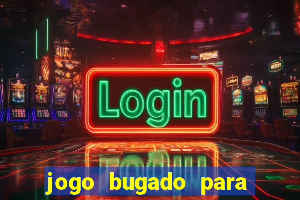 jogo bugado para ganhar dinheiro